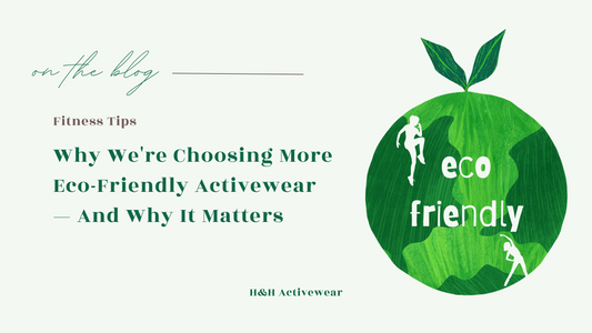 Why We're Choosing More Eco-Friendly Activewear — And Why It Matters