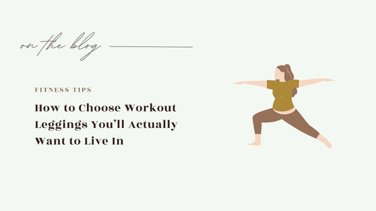 How to Choose Workout Leggings You’ll Actually Want to Live In